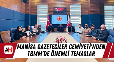 Manisa Gazeteciler Cemiyeti’nden TBMM’de Önemli Temaslar
