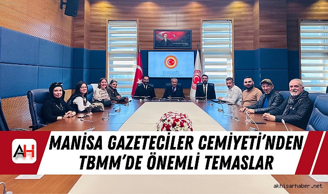 Manisa Gazeteciler Cemiyeti’nden TBMM’de Önemli Temaslar