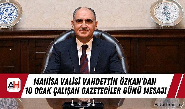 Manisa Valisi Vahdettin Özkan’dan 10 Ocak Çalışan Gazeteciler Günü Mesajı
