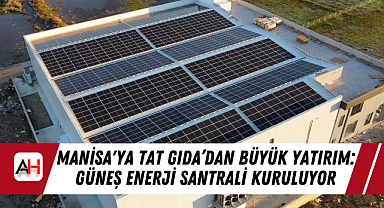 Manisa'ya Tat Gıda’dan Büyük Yatırım: Güneş Enerji Santrali Kuruluyor