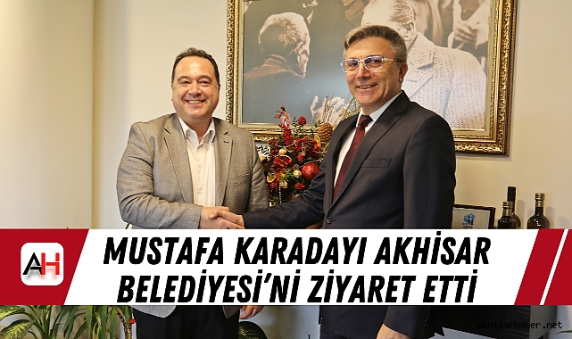 Mustafa Karadayı Akhisar Belediyesi’ni Ziyaret Etti