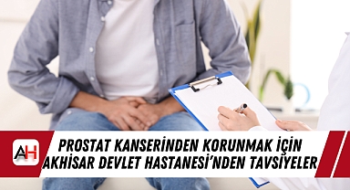 Prostat Kanserinden Korunmak İçin Akhisar Devlet Hastanesi'nden Tavsiyeler