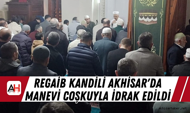 Regaib Kandili Akhisar'da Manevi Coşkuyla İdrak Edildi