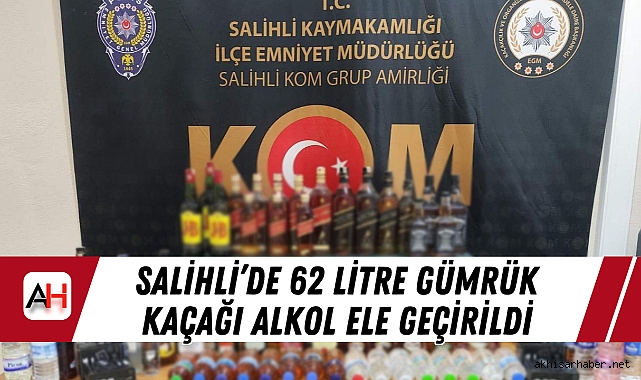 Salihli’de 62 litre gümrük kaçağı alkol ele geçirildi