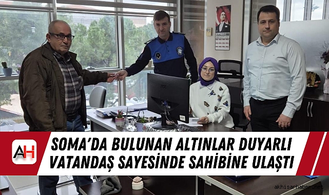 Soma'da Bulunan Altınlar Duyarlı Vatandaş Sayesinde Sahibine Ulaştı