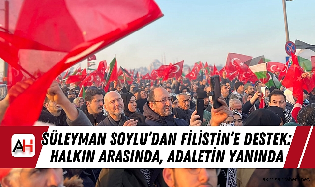 Süleyman Soylu’dan Filistin’e Destek: Halkın Arasında, Adaletin Yanında