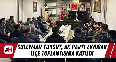 Süleyman Turgut, AK Parti Akhisar İlçe Toplantısına Katıldı