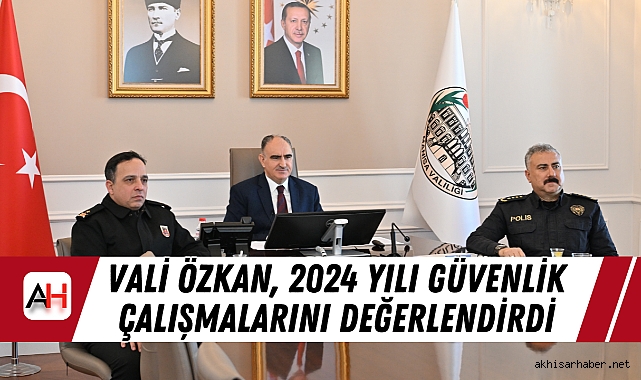 Vali Özkan, 2024 Yılı Güvenlik Çalışmalarını Değerlendirdi
