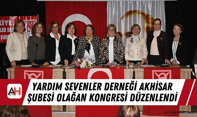 Yardım Sevenler Derneği Akhisar Şubesi Olağan Kongresi Düzenlendi