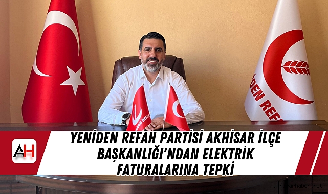 Yeniden Refah Partisi Akhisar İlçe Başkanlığı'ndan Elektrik Faturalarına Tepki