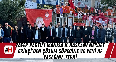 Zafer Partisi Manisa İl Başkanı Necdet Erikçi’den Çözüm Sürecine ve Yeni Af Yasağına Tepki