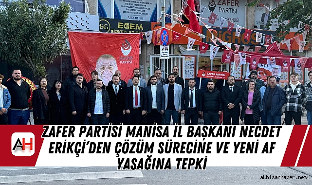 Zafer Partisi Manisa İl Başkanı Necdet Erikçi’den Çözüm Sürecine ve Yeni Af Yasağına Tepki
