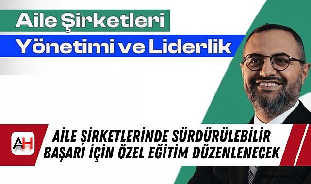 Aile Şirketlerinde Sürdürülebilir Başarı İçin Özel Eğitim Düzenlenecek