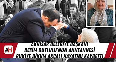 Akhisar Belediye Başkanı Besim Dutlulu’nun Anneannesi Rukiye Biküm Akçalı Hayatını Kaybetti