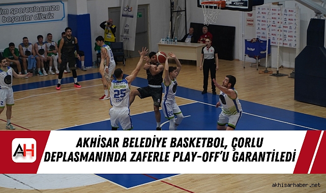 Akhisar Belediye Basketbol, Çorlu Deplasmanında Zaferle Play-Off’u Garantiledi