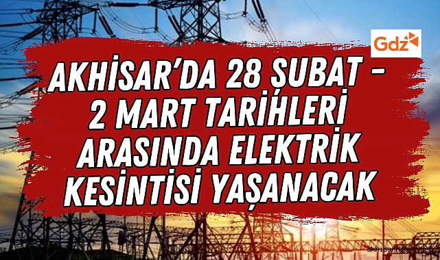 Akhisar’da 28 Şubat - 2 Mart Tarihleri Arasında Elektrik Kesintisi Yaşanacak