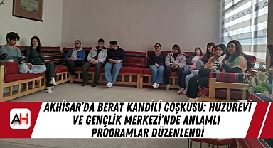 Akhisar'da Berat Kandili Coşkusu: Huzurevi ve Gençlik Merkezi'nde Anlamlı Programlar Düzenlendi