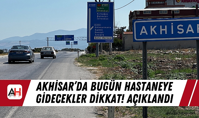 Akhisar'da bugün hastaneye gidecekler dikkat! Açıklandı