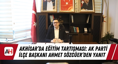 Akhisar'da Eğitim Tartışması: AK Parti İlçe Başkanı Ahmet Sözcüer'den Yanıt