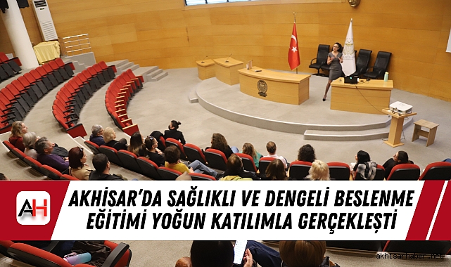 Akhisar’da Sağlıklı ve Dengeli Beslenme Eğitimi Yoğun Katılımla Gerçekleşti