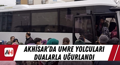 Akhisar'da Umre Yolcuları Dualarla Uğurlandı