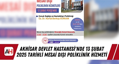 Akhisar Devlet Hastanesi'nde 13 Şubat 2025 tarihli Mesai Dışı Poliklinik Hizmeti