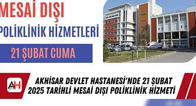 Akhisar Devlet Hastanesi'nde 21 Şubat 2025 tarihli Mesai Dışı Poliklinik Hizmeti