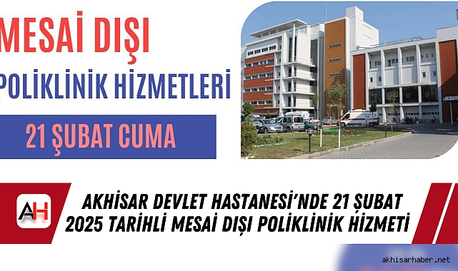 Akhisar Devlet Hastanesi'nde 21 Şubat 2025 tarihli Mesai Dışı Poliklinik Hizmeti