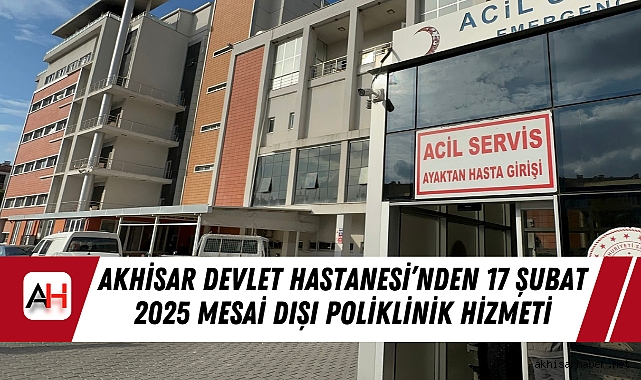 Akhisar Devlet Hastanesi’nden 17 Şubat 2025 Mesai Dışı Poliklinik Hizmeti