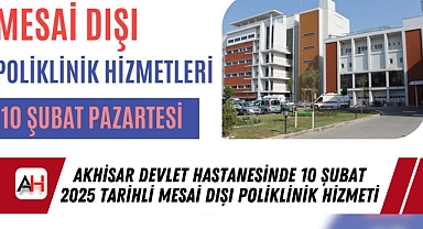 Akhisar Devlet Hastanesinde 10 Şubat 2025 tarihli Mesai Dışı Poliklinik Hizmeti