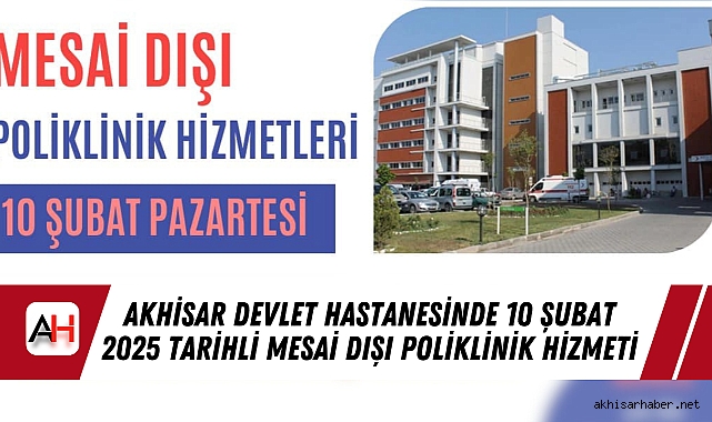Akhisar Devlet Hastanesinde 10 Şubat 2025 tarihli Mesai Dışı Poliklinik Hizmeti