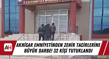 Akhisar Emniyetinden Zehir Tacirlerine Büyük Darbe! 32 Kişi Tutuklandı