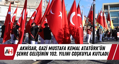 Akhisar, Gazi Mustafa Kemal Atatürk’ün Şehre Gelişinin 102. Yılını Coşkuyla Kutladı