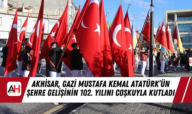 Akhisar, Gazi Mustafa Kemal Atatürk’ün Şehre Gelişinin 102. Yılını Coşkuyla Kutladı