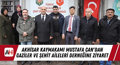 Akhisar Kaymakamı Mustafa Can'dan Gaziler ve Şehit Aileleri Derneğine Ziyaret