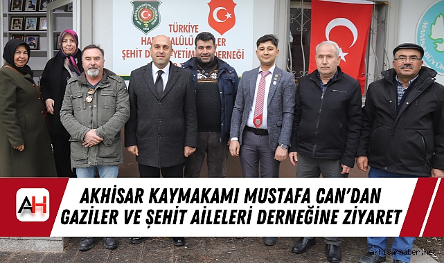 Akhisar Kaymakamı Mustafa Can'dan Gaziler ve Şehit Aileleri Derneğine Ziyaret