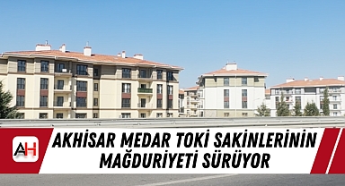 Akhisar Medar TOKİ Sakinlerinin Mağduriyeti Sürüyor