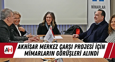 Akhisar Merkez Çarşı Projesi için Mimarların Görüşleri Alındı