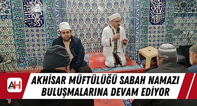 Akhisar Müftülüğü Sabah Namazı Buluşmalarına Devam Ediyor