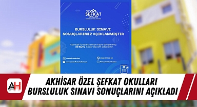 Akhisar Özel Şefkat Okulları Bursluluk Sınavı Sonuçlarını Açıkladı