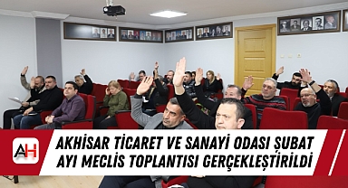 Akhisar Ticaret ve Sanayi Odası Şubat Ayı Meclis Toplantısı Gerçekleştirildi