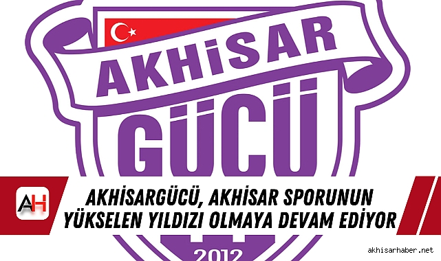 Akhisargücü, Akhisar Sporunun Yükselen Yıldızı Olmaya Devam Ediyor