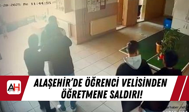 Alaşehir'de Öğrenci Velisinden Öğretmene Saldırı!