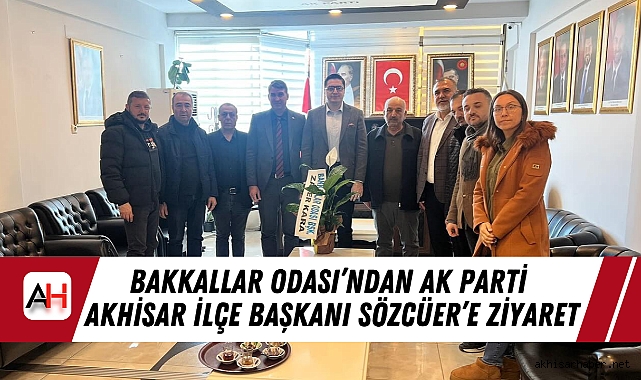 Bakkallar Odası’ndan AK Parti Akhisar İlçe Başkanı Sözcüer’e Ziyaret