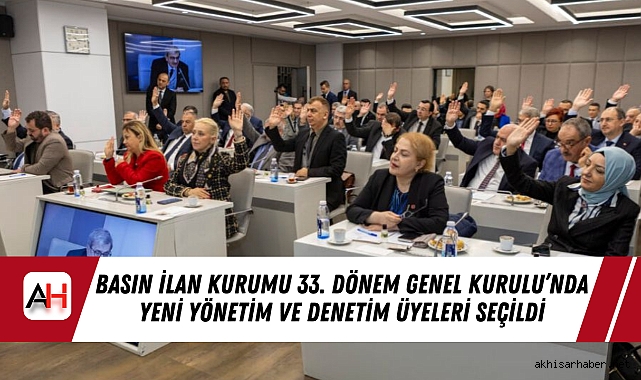 Basın İlan Kurumu 33. Dönem Genel Kurulu’nda Yeni Yönetim ve Denetim Üyeleri Seçildi