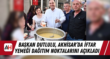 Başkan Dutlulu, Akhisar'da İftar Yemeği Dağıtım Noktalarını Açıkladı