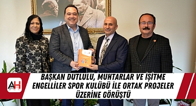 Başkan Dutlulu, Muhtarlar ve İşitme Engelliler Spor Kulübü ile Ortak Projeler Üzerine Görüştü