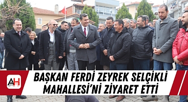 Başkan Ferdi Zeyrek Selçikli Mahallesi’ni Ziyaret Etti
