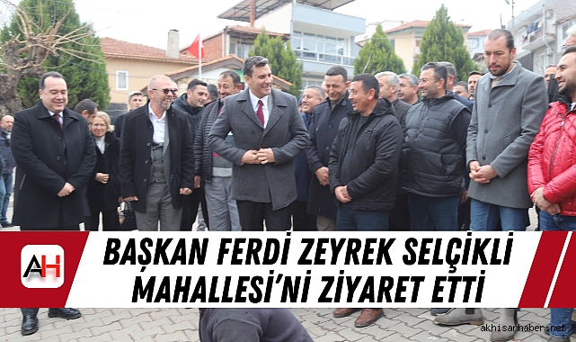 Başkan Ferdi Zeyrek Selçikli Mahallesi’ni Ziyaret Etti