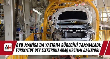 BYD Manisa'da Yatırım Sürecini Tamamladı: Türkiye'de Dev Elektrikli Araç Üretimi Başlıyor!